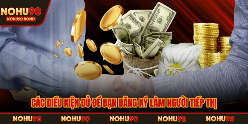 Các điều kiện đủ để bạn đăng ký làm người tiếp thị