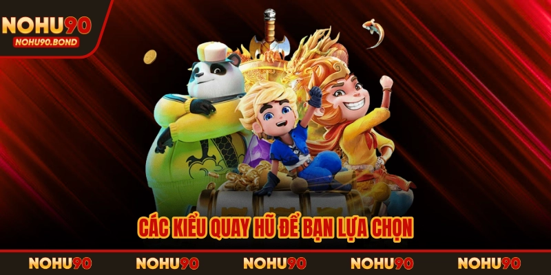 Các kiểu quay hũ để bạn lựa chọn