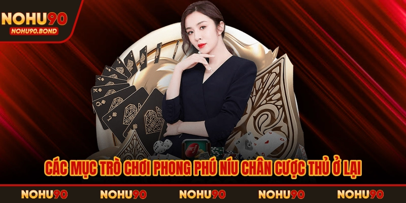 Các mục trò chơi phong phú níu chân cược thủ ở lại