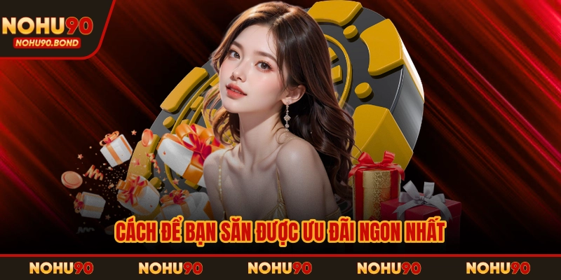 Cách để bạn săn được ưu đãi ngon nhất