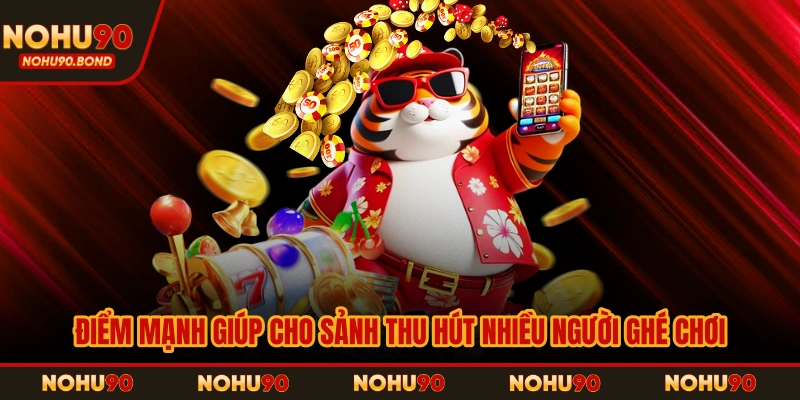 Điểm mạnh giúp cho sảnh thu hút nhiều người ghé chơi