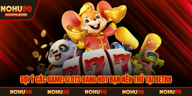 Gợi ý các game slots đang hot bạn nên thử tại Bet88