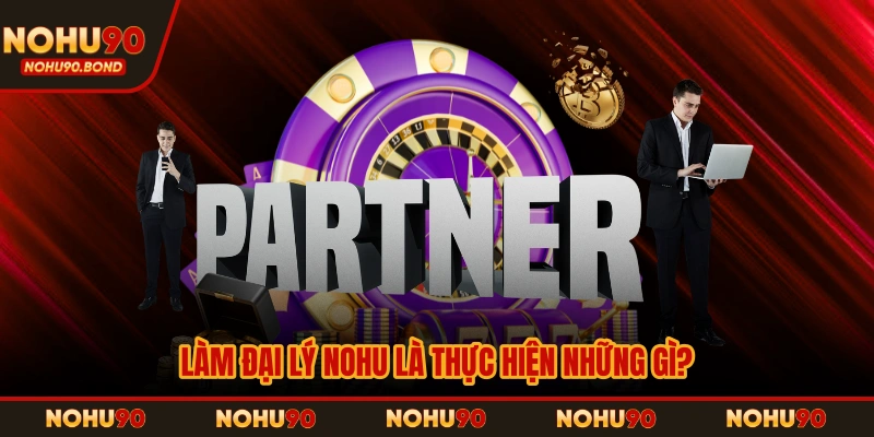 Làm đại lý NOHU là thực hiện những gì?