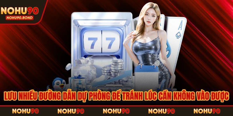 Lưu nhiều đường dẫn dự phòng để tránh lúc cần không vào được