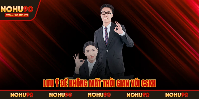 Lưu ý để không mất thời gian với CSKH