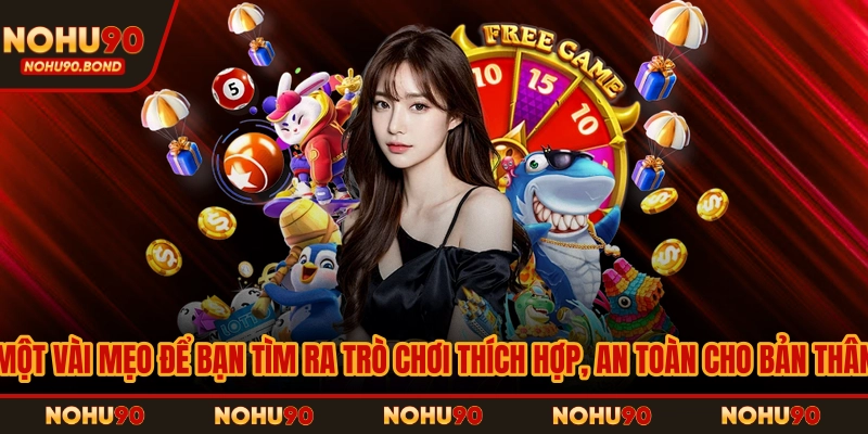 Một vài mẹo để bạn tìm ra trò chơi thích hợp, an toàn cho bản thân