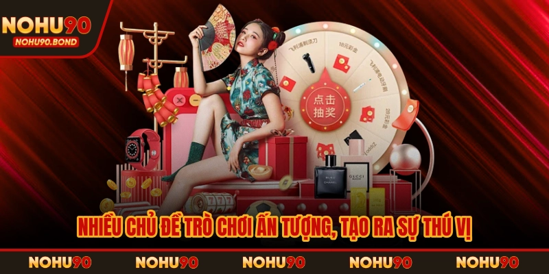 Nhiều chủ đề trò chơi ấn tượng, tạo ra sự thú vị