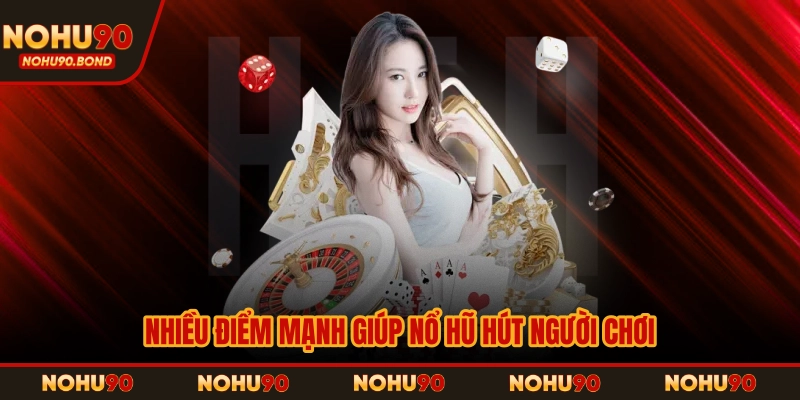 Nhiều điểm mạnh giúp nổ hũ hút người chơi
