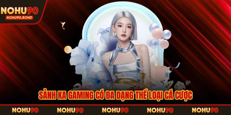 Sảnh Ka Gaming có đa dạng thể loại cá cược