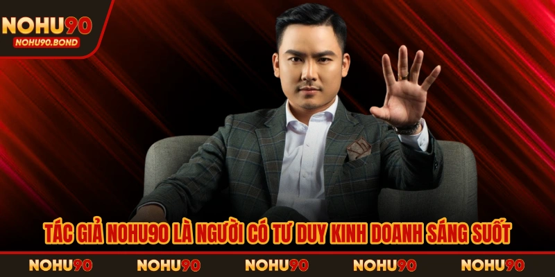 Tác giả NOHU90 là người có tư duy kinh doanh sáng suốt