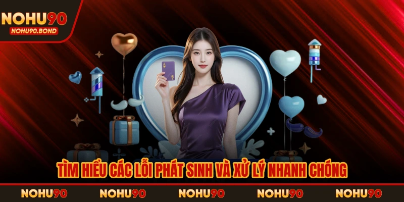 Tìm hiểu các lỗi phát sinh và xử lý nhanh chóng