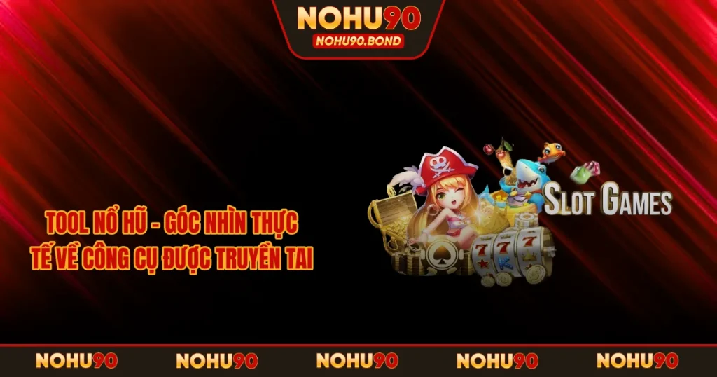 Tool Nổ Hũ – Góc Nhìn Thực Tế Về Công Cụ Được Truyền Tai