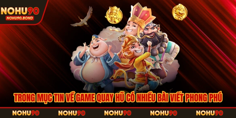 Trong mục tin về game quay hũ có nhiều bài viết phong phú